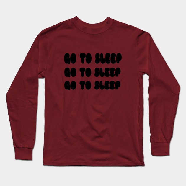 Go to Sleep Long Sleeve T-Shirt by Manafff